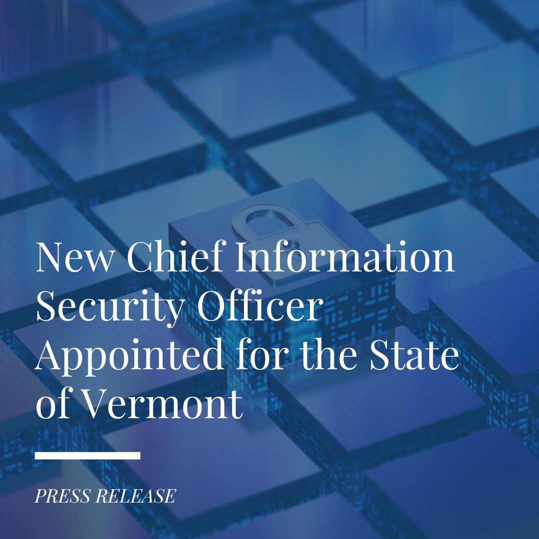 o	New Chief Information Security Officer Appointed for the State of Vermont