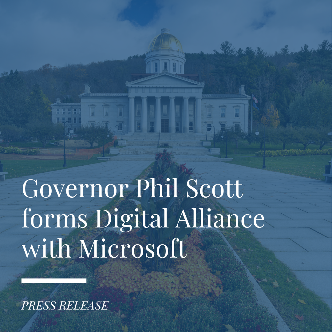 o	Governor Phil Scott forms Digital Alliance with Microsoft - click to view press release