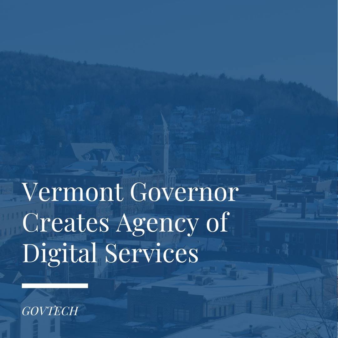 o	Vermont Governor Creates Agency of Digital Services - Click to view article on GovTech